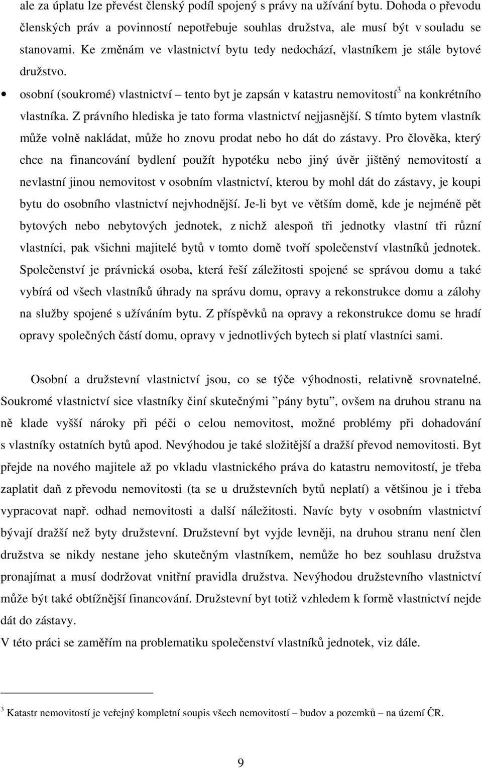 Z právního hlediska je tato forma vlastnictví nejjasnější. S tímto bytem vlastník může volně nakládat, může ho znovu prodat nebo ho dát do zástavy.