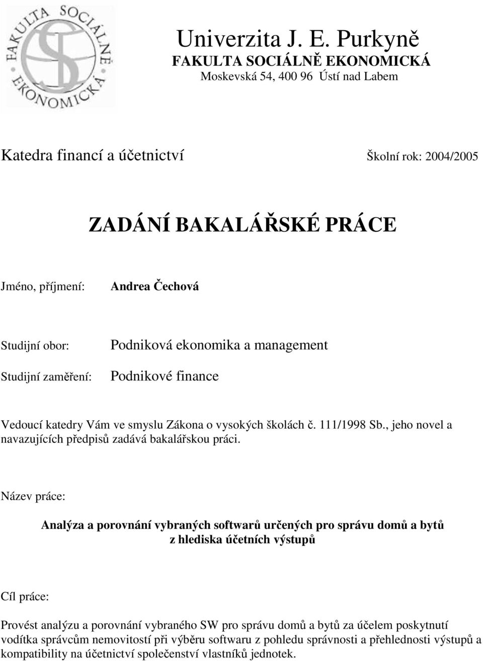 Studijní zaměření: Podniková ekonomika a management Podnikové finance Vedoucí katedry Vám ve smyslu Zákona o vysokých školách č. 111/1998 Sb.