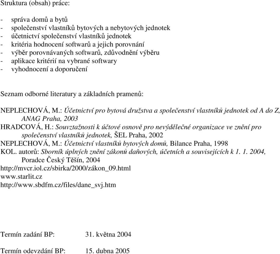 : Účetnictví pro bytová družstva a společenství vlastníků jednotek od A do Z, ANAG Praha, 2003 HRADCOVÁ, H.