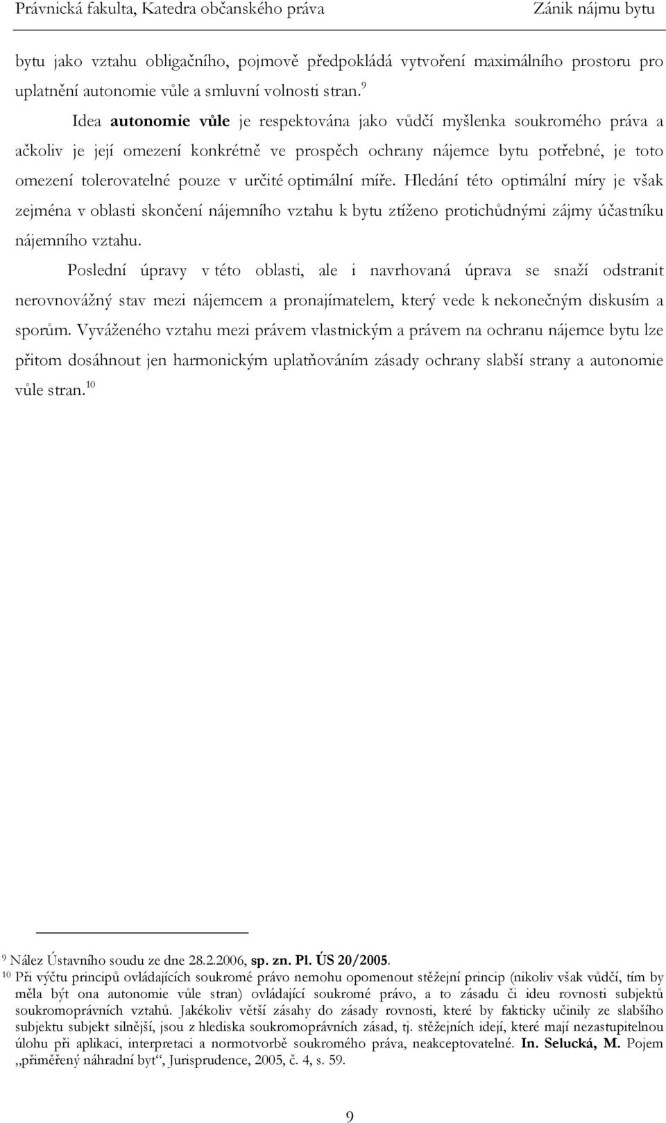 optimální míře. Hledání této optimální míry je však zejména v oblasti skončení nájemního vztahu k bytu ztíženo protichůdnými zájmy účastníku nájemního vztahu.