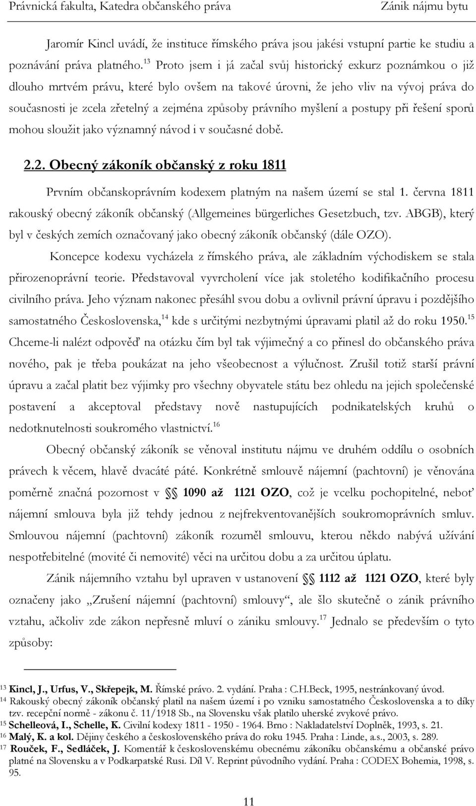 právního myšlení a postupy při řešení sporů mohou sloužit jako významný návod i v současné době. 2.2. Obecný zákoník občanský z roku 1811 Prvním občanskoprávním kodexem platným na našem území se stal 1.