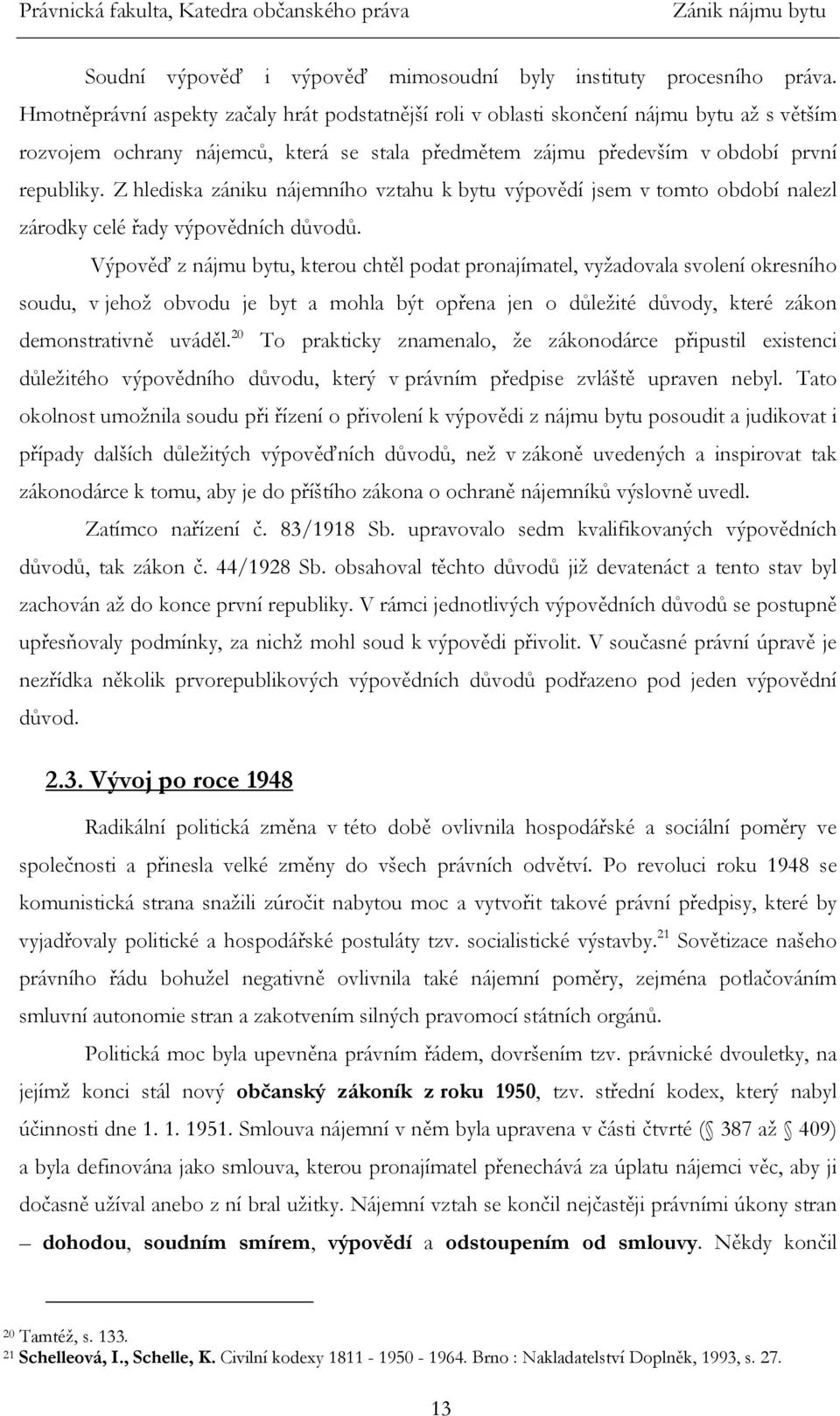 Z hlediska zániku nájemního vztahu k bytu výpovědí jsem v tomto období nalezl zárodky celé řady výpovědních důvodů.