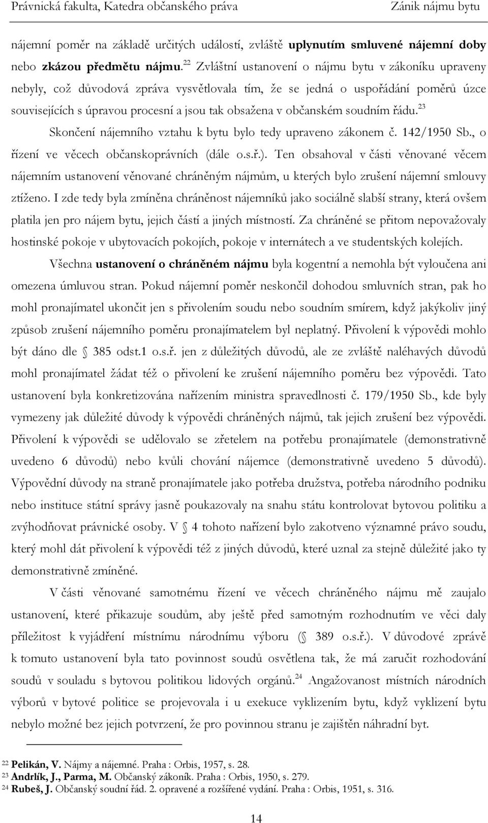 občanském soudním řádu. 23 Skončení nájemního vztahu k bytu bylo tedy upraveno zákonem č. 142/1950 Sb., o řízení ve věcech občanskoprávních (dále o.s.ř.).