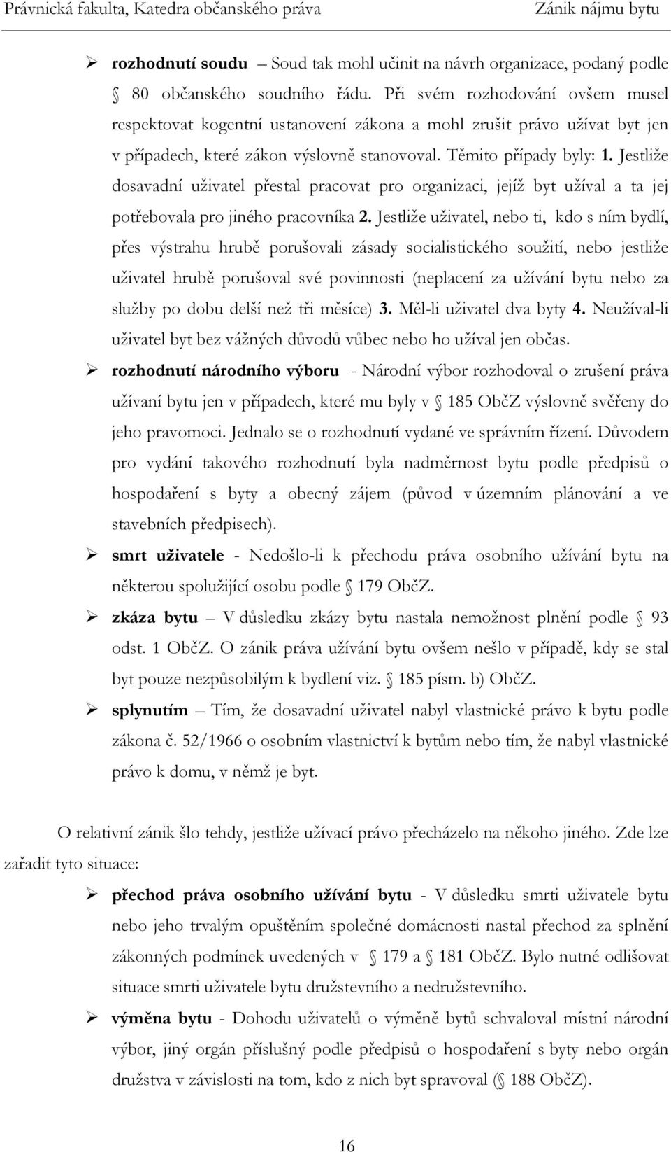 Jestliže dosavadní uživatel přestal pracovat pro organizaci, jejíž byt užíval a ta jej potřebovala pro jiného pracovníka 2.