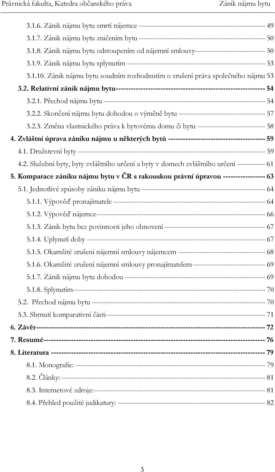 soudním rozhodnutím o zrušení práva společného nájmu 53 3.2. Relativní zánik nájmu bytu------------------------------------------------------------ 54 3.2.1.