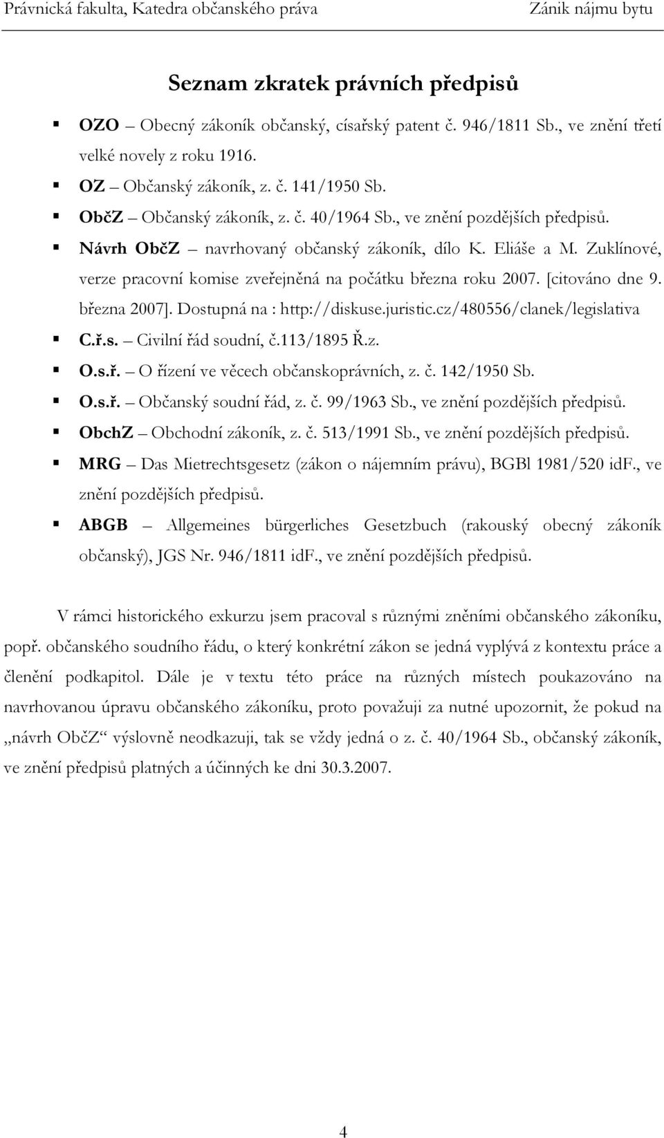 Zuklínové, verze pracovní komise zveřejněná na počátku března roku 2007. [citováno dne 9. března 2007]. Dostupná na : http://diskuse.juristic.cz/480556/clanek/legislativa C.ř.s. Civilní řád soudní, č.