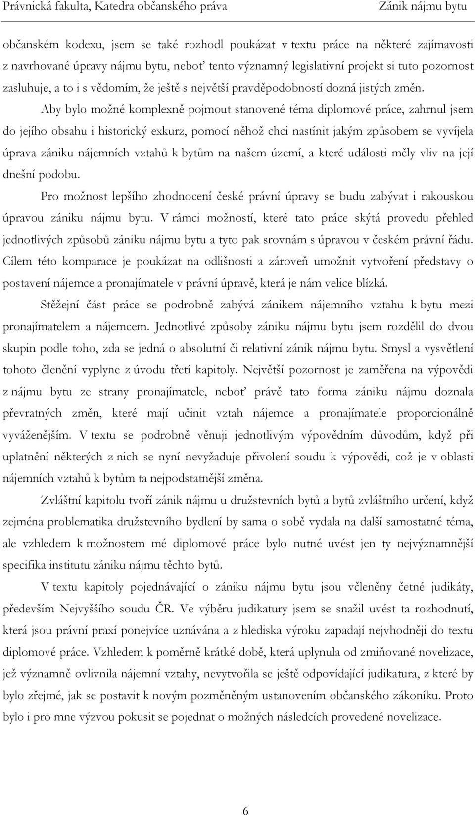 Aby bylo možné komplexně pojmout stanovené téma diplomové práce, zahrnul jsem do jejího obsahu i historický exkurz, pomocí něhož chci nastínit jakým způsobem se vyvíjela úprava zániku nájemních