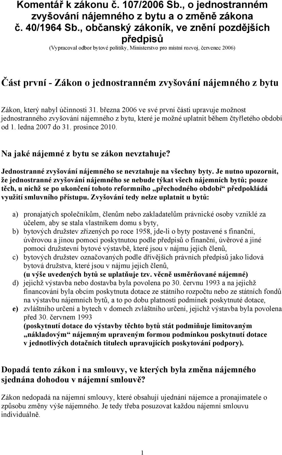 který nabyl účinnosti 31. března 2006 ve své první části upravuje možnost jednostranného zvyšování nájemného z bytu, které je možné uplatnit během čtyřletého období od 1. ledna 2007 do 31.