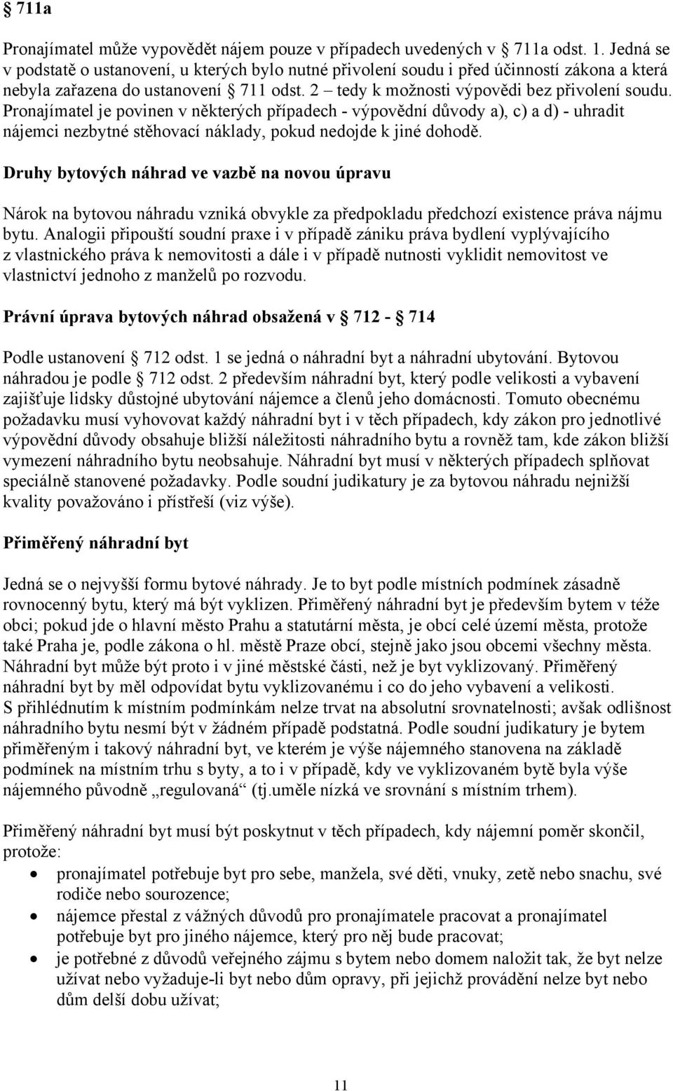 Pronajímatel je povinen v některých případech - výpovědní důvody a), c) a d) - uhradit nájemci nezbytné stěhovací náklady, pokud nedojde k jiné dohodě.