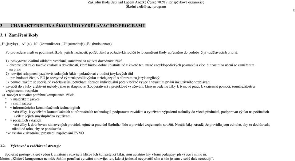 zaměřené na aktivní dovednosti žáků - chceme učit žáky takové znalosti a dovednosti, které budou dobře uplatnitelné v životě tzn.