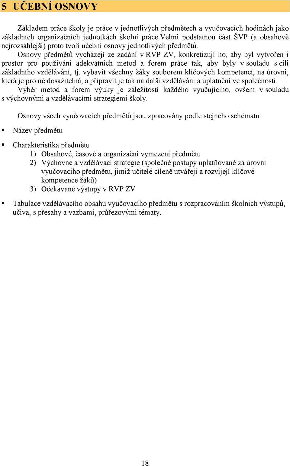 Osnovy předmětů vycházejí ze zadání v RVP ZV, konkretizují ho, aby byl vytvořen i prostor pro používání adekvátních metod a forem práce tak, aby byly v souladu s cíli základního vzdělávání, tj.