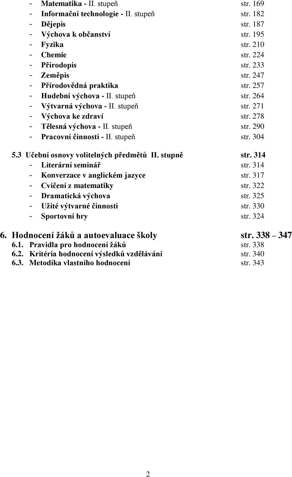 stupeň str. 290 - Pracovní činnosti - II. stupeň str. 304 5.3 Učební osnovy volitelných předmětů II. stupně str. 314 - Literární seminář str. 314 - Konverzace v anglickém jazyce str.