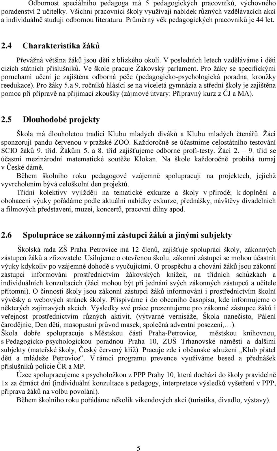 4 Charakteristika žáků Převážná většina žáků jsou děti z blízkého okolí. V posledních letech vzděláváme i děti cizích státních příslušníků. Ve škole pracuje Žákovský parlament.