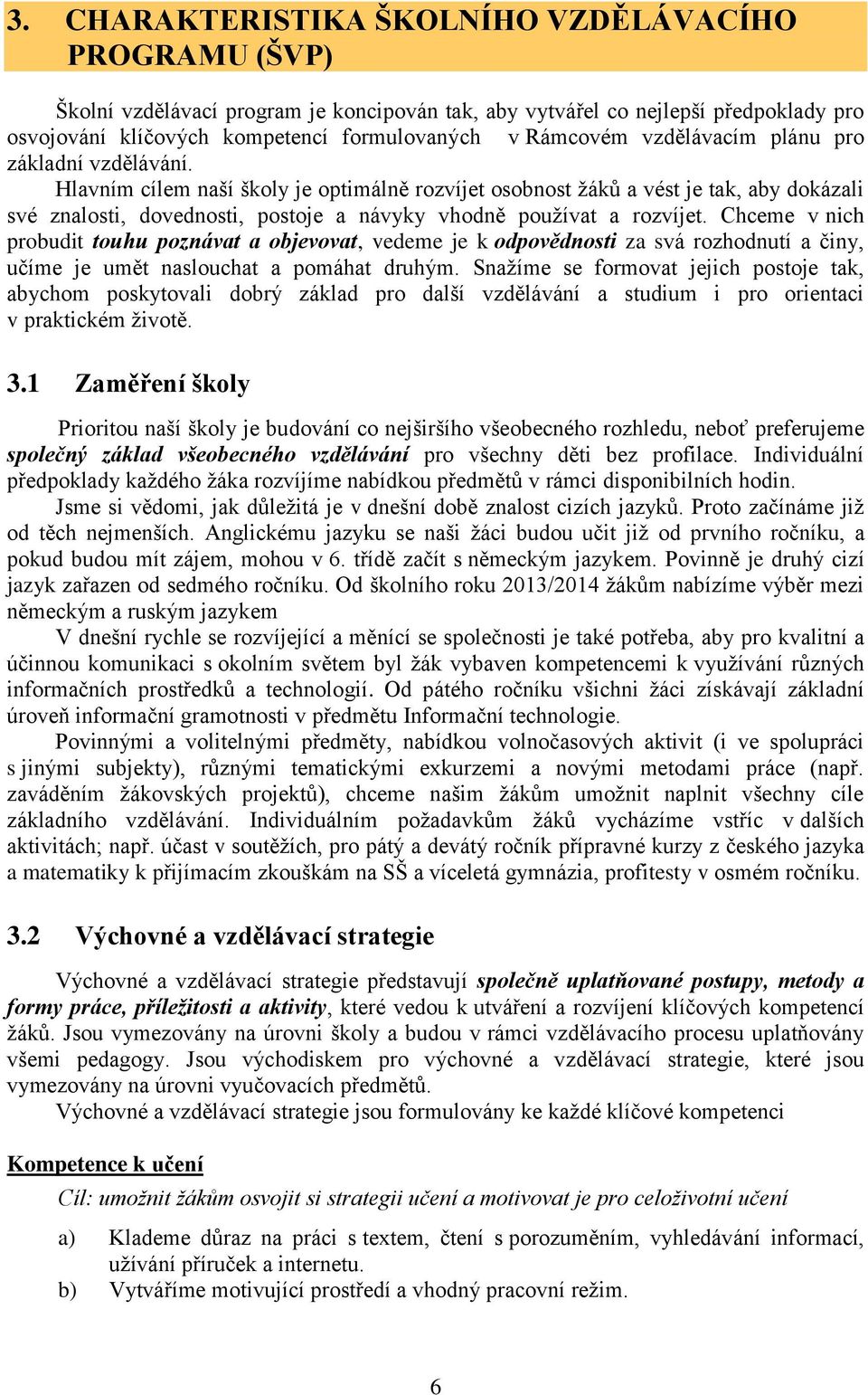 Hlavním cílem naší školy je optimálně rozvíjet osobnost žáků a vést je tak, aby dokázali své znalosti, dovednosti, postoje a návyky vhodně používat a rozvíjet.