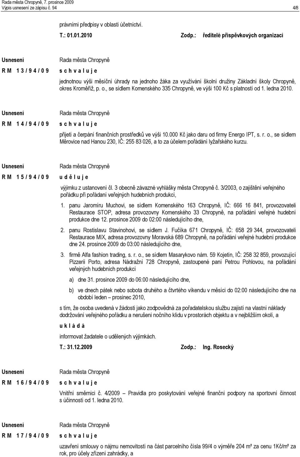 ledna 2010. R M 1 4 / 9 4 / 0 9 přijetí a čerpání finančních prostředků ve výši 10.000 Kč jako daru od firmy Energo IPT, s. r. o., se sídlem Měrovice nad Hanou 230, IČ: 255 83 026, a to za účelem pořádání lyžařského kurzu.