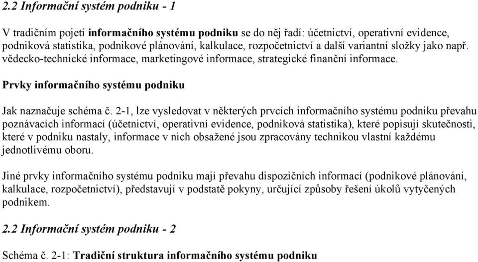 2-1, lze vysledovat v některých prvcích informačního systému podniku převahu poznávacích informací (účetnictví, operativní evidence, podniková statistika), které popisují skutečnosti, které v podniku