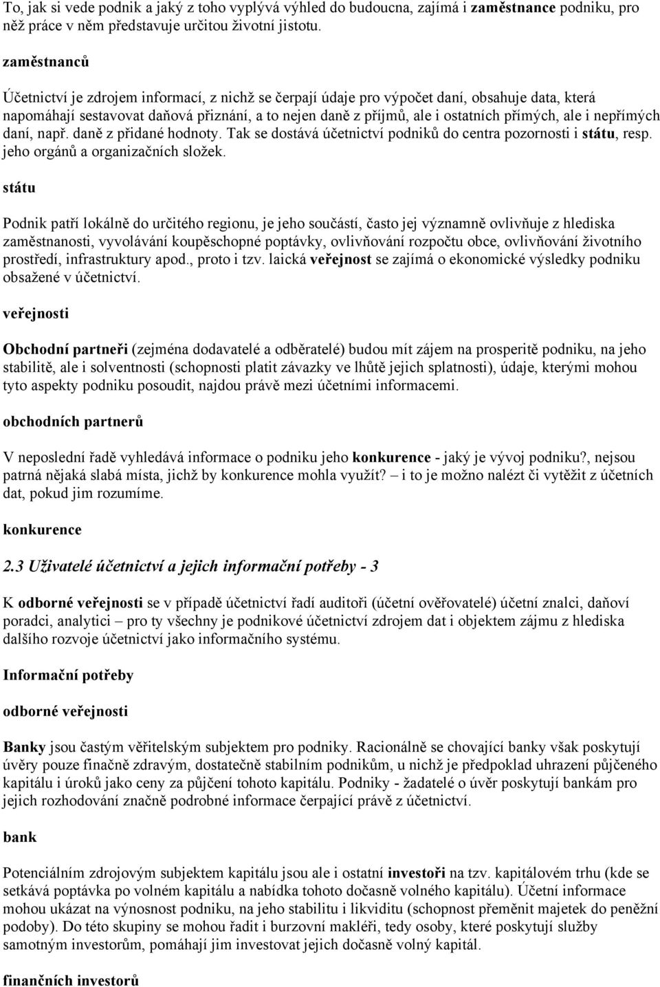 ale i nepřímých daní, např. daně z přidané hodnoty. Tak se dostává účetnictví podniků do centra pozornosti i státu, resp. jeho orgánů a organizačních složek.