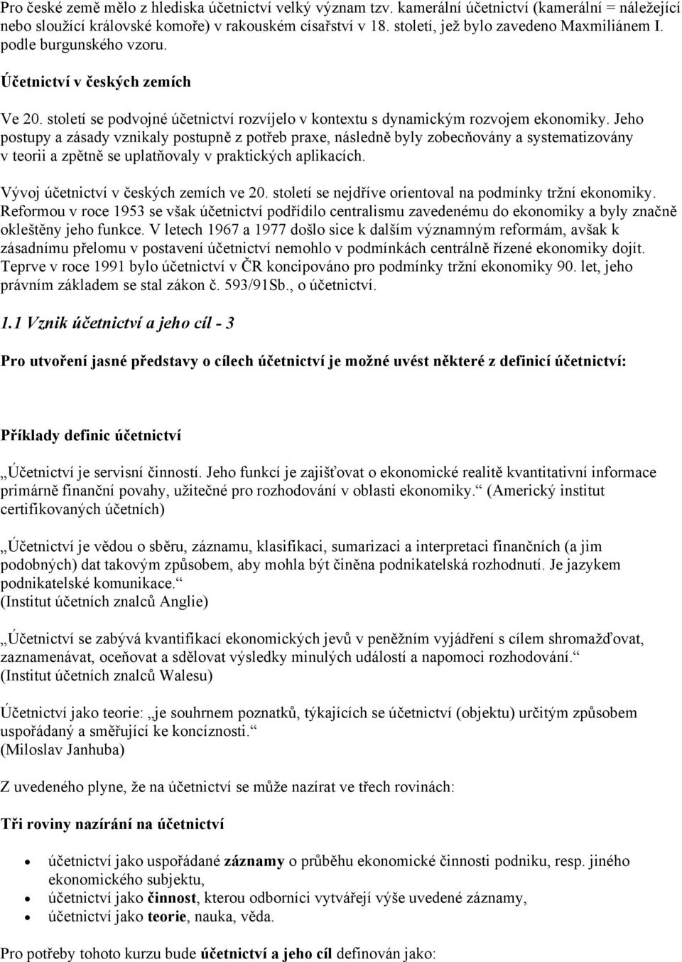 Jeho postupy a zásady vznikaly postupně z potřeb praxe, následně byly zobecňovány a systematizovány v teorii a zpětně se uplatňovaly v praktických aplikacích. Vývoj účetnictví v českých zemích ve 20.