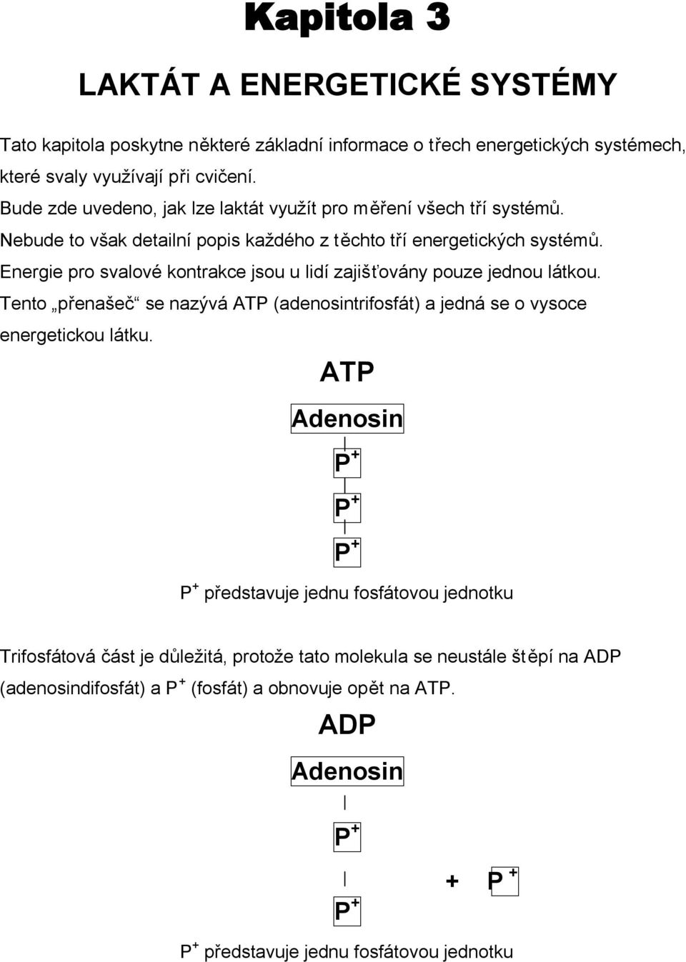 Energie pro svalové kontrakce jsou u lidí zajišťovány pouze jednou látkou. Tento přenašeč se nazývá ATP (adenosintrifosfát) a jedná se o vysoce energetickou látku.