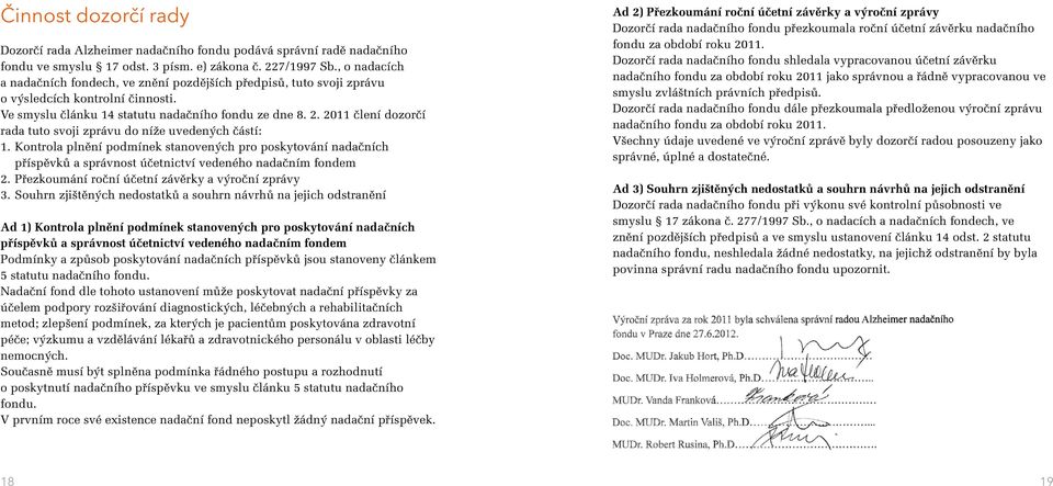 2011 člení dozorčí rada tuto svoji zprávu do níže uvedených částí: 1. Kontrola plnění podmínek stanovených pro poskytování nadačních příspěvků a správnost účetnictví vedeného nadačním fondem 2.