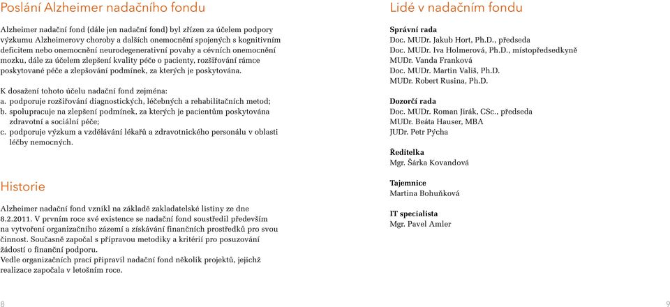 K dosažení tohoto účelu nadační fond zejména: a. podporuje rozšiřování diagnostických, léčebných a rehabilitačních metod; b.