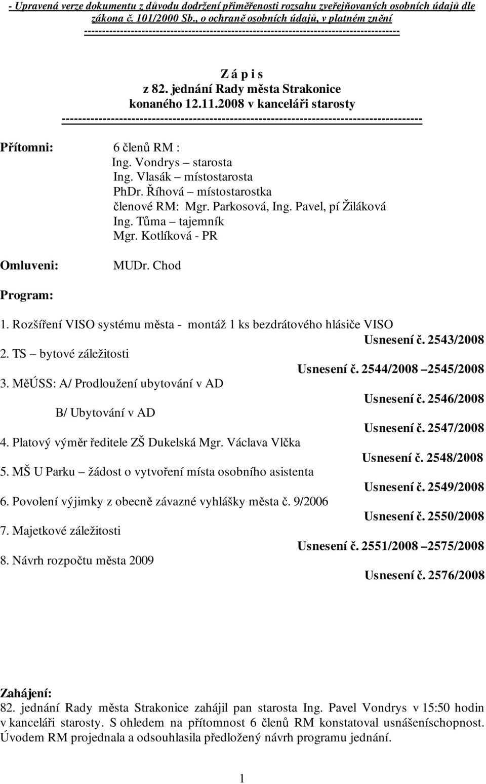2008 v kanceláři starosty ---------------------------------------------------------------------------------------- Přítomni: 6 členů RM : Ing. Vondrys starosta Ing. Vlasák místostarosta PhDr.