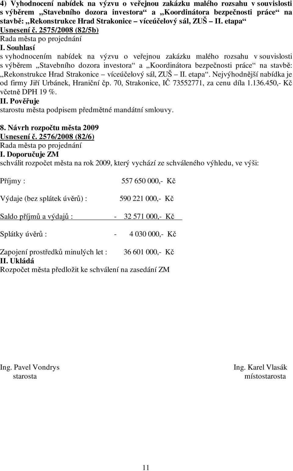 2575/2008 (82/5b) s vyhodnocením nabídek na výzvu o veřejnou zakázku malého rozsahu v souvislosti s výběrem Stavebního dozora investora a Koordinátora bezpečnosti práce na stavbě: Rekonstrukce Hrad