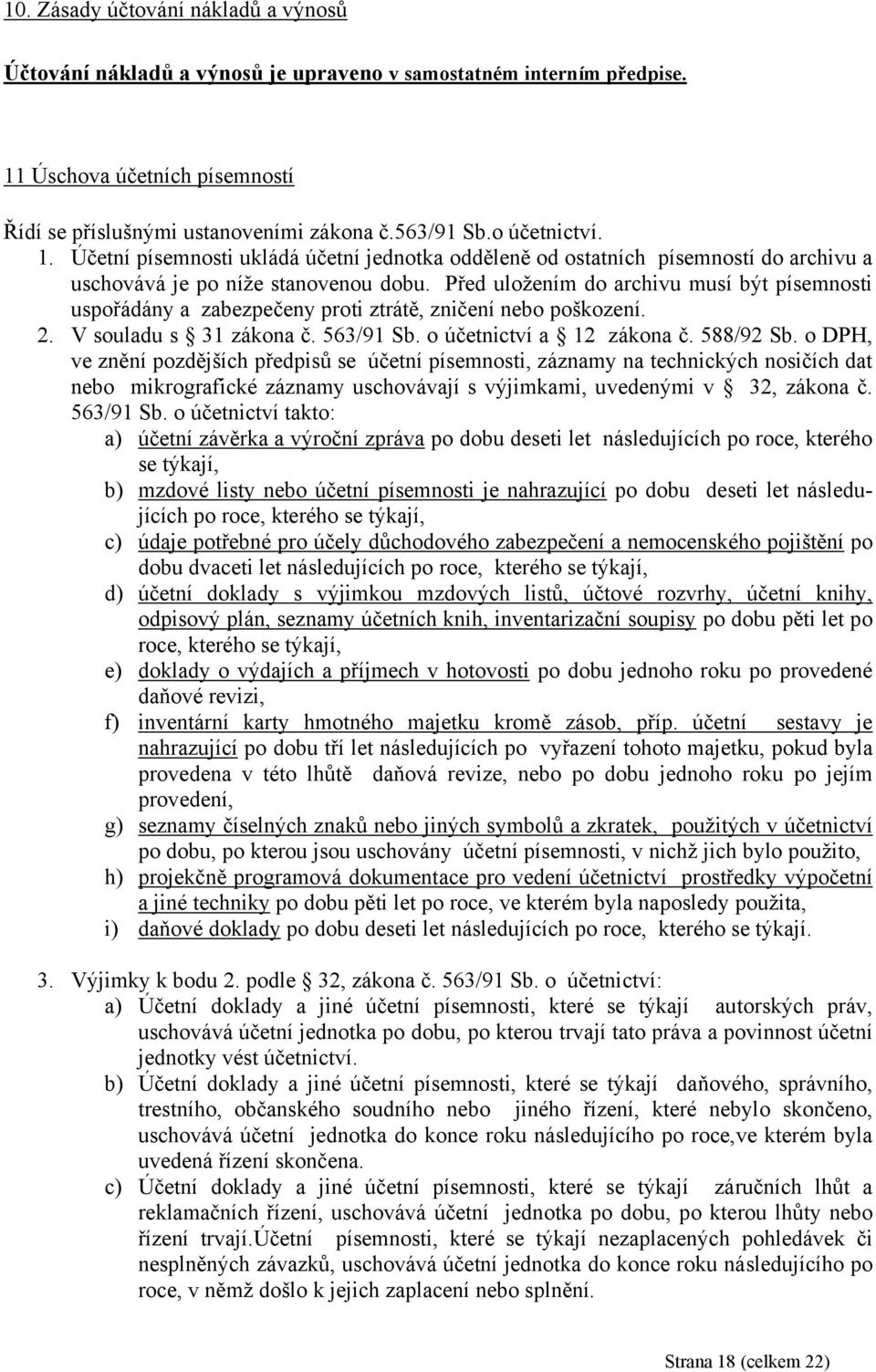 Před uložením do archivu musí být písemnosti uspořádány a zabezpečeny proti ztrátě, zničení nebo poškození. 2. V souladu s 31 zákona č. 563/91 Sb. o účetnictví a 12 zákona č. 588/92 Sb.