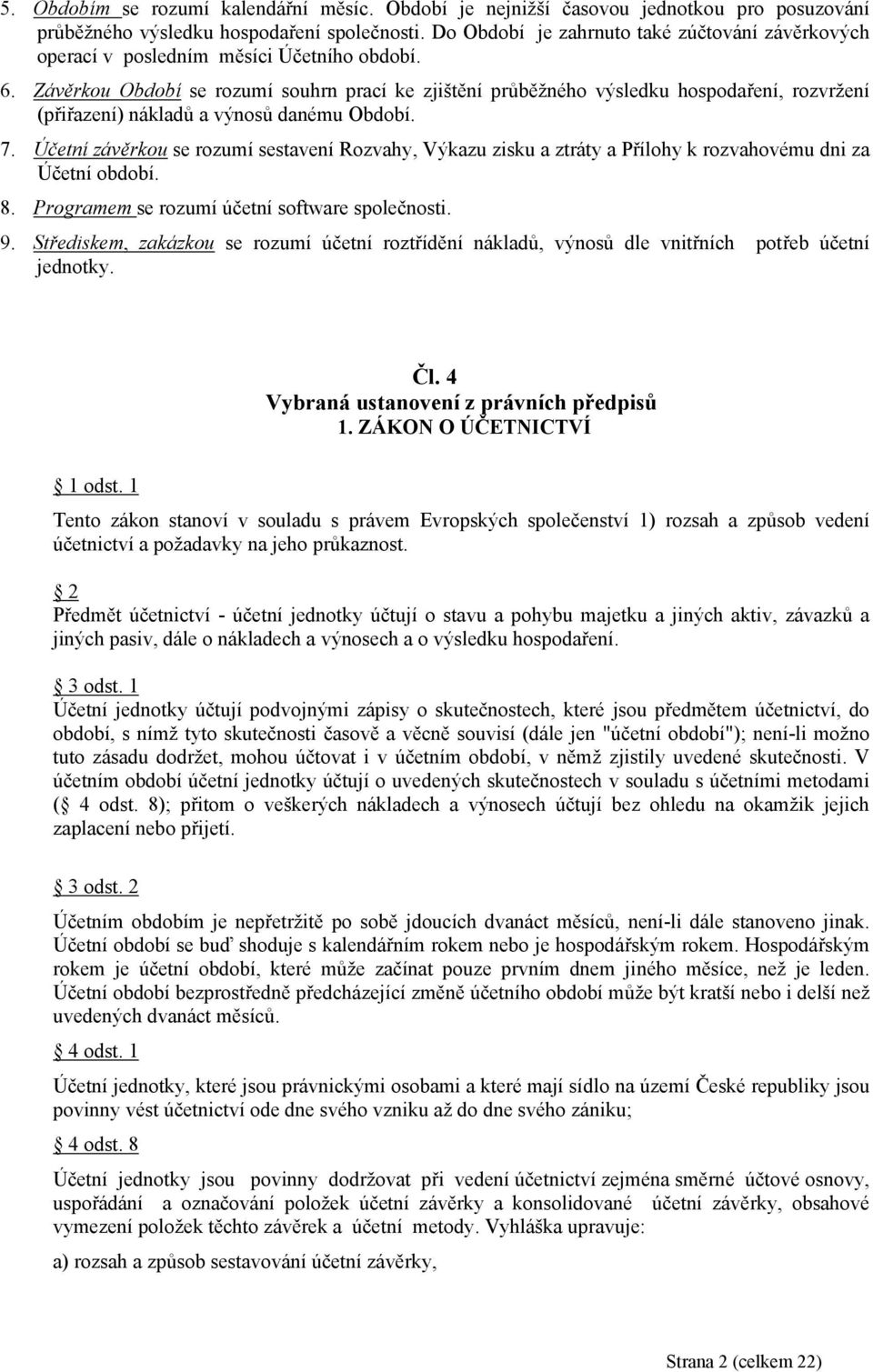 Závěrkou Období se rozumí souhrn prací ke zjištění průběžného výsledku hospodaření, rozvržení (přiřazení) nákladů a výnosů danému Období. 7.