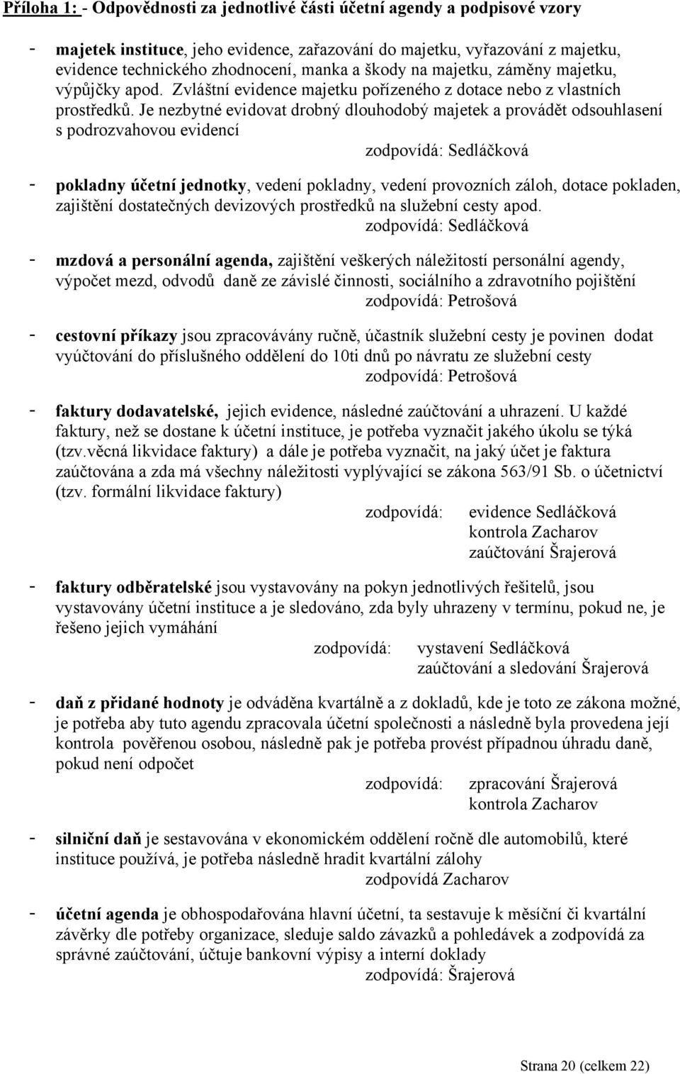 Je nezbytné evidovat drobný dlouhodobý majetek a provádět odsouhlasení s podrozvahovou evidencí zodpovídá: Sedláčková - pokladny účetní jednotky, vedení pokladny, vedení provozních záloh, dotace