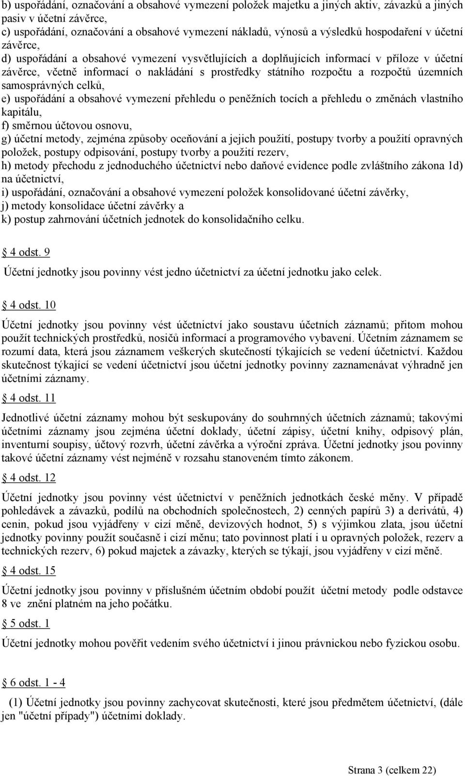 rozpočtů územních samosprávných celků, e) uspořádání a obsahové vymezení přehledu o peněžních tocích a přehledu o změnách vlastního kapitálu, f) směrnou účtovou osnovu, g) účetní metody, zejména