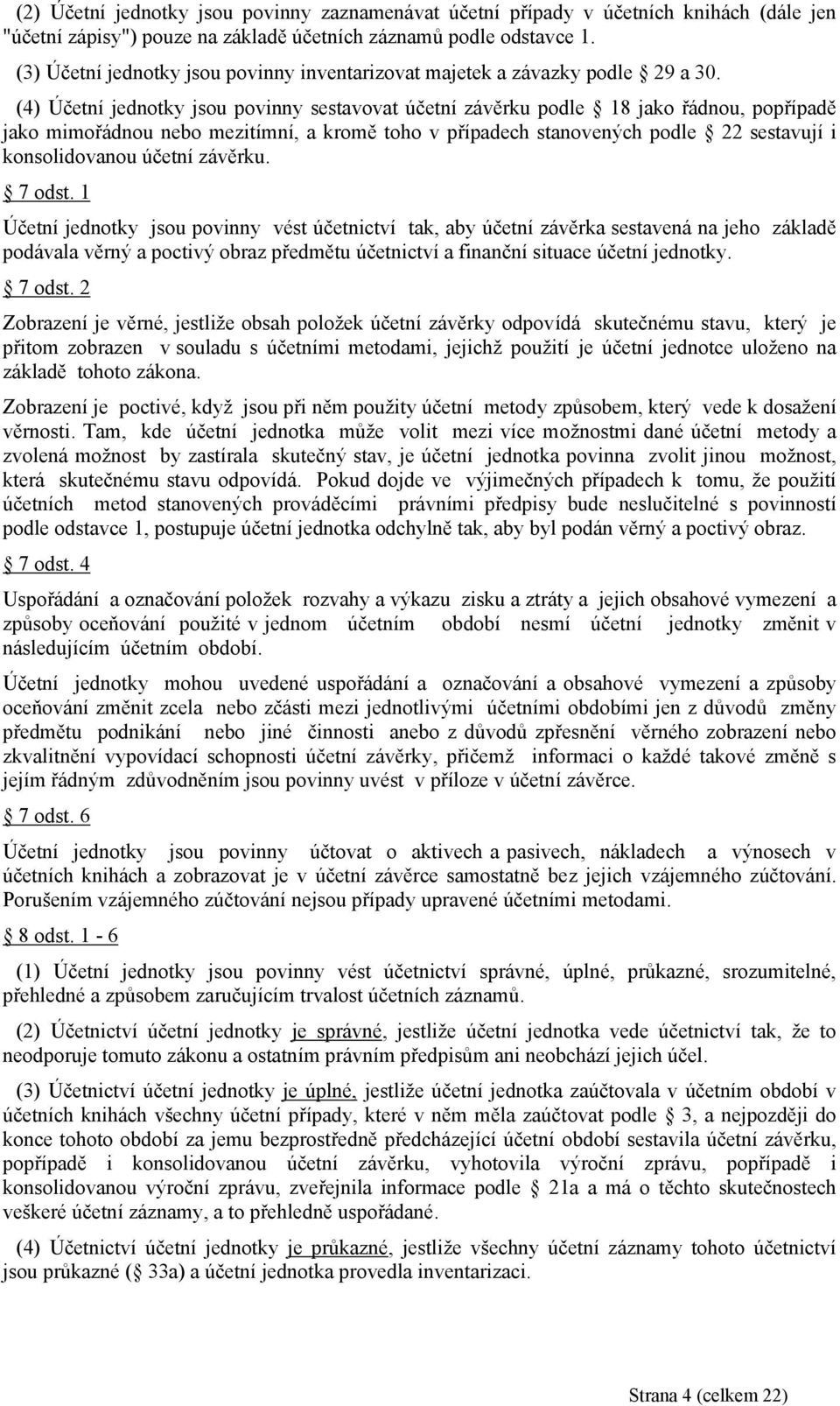 (4) Účetní jednotky jsou povinny sestavovat účetní závěrku podle 18 jako řádnou, popřípadě jako mimořádnou nebo mezitímní, a kromě toho v případech stanovených podle 22 sestavují i konsolidovanou