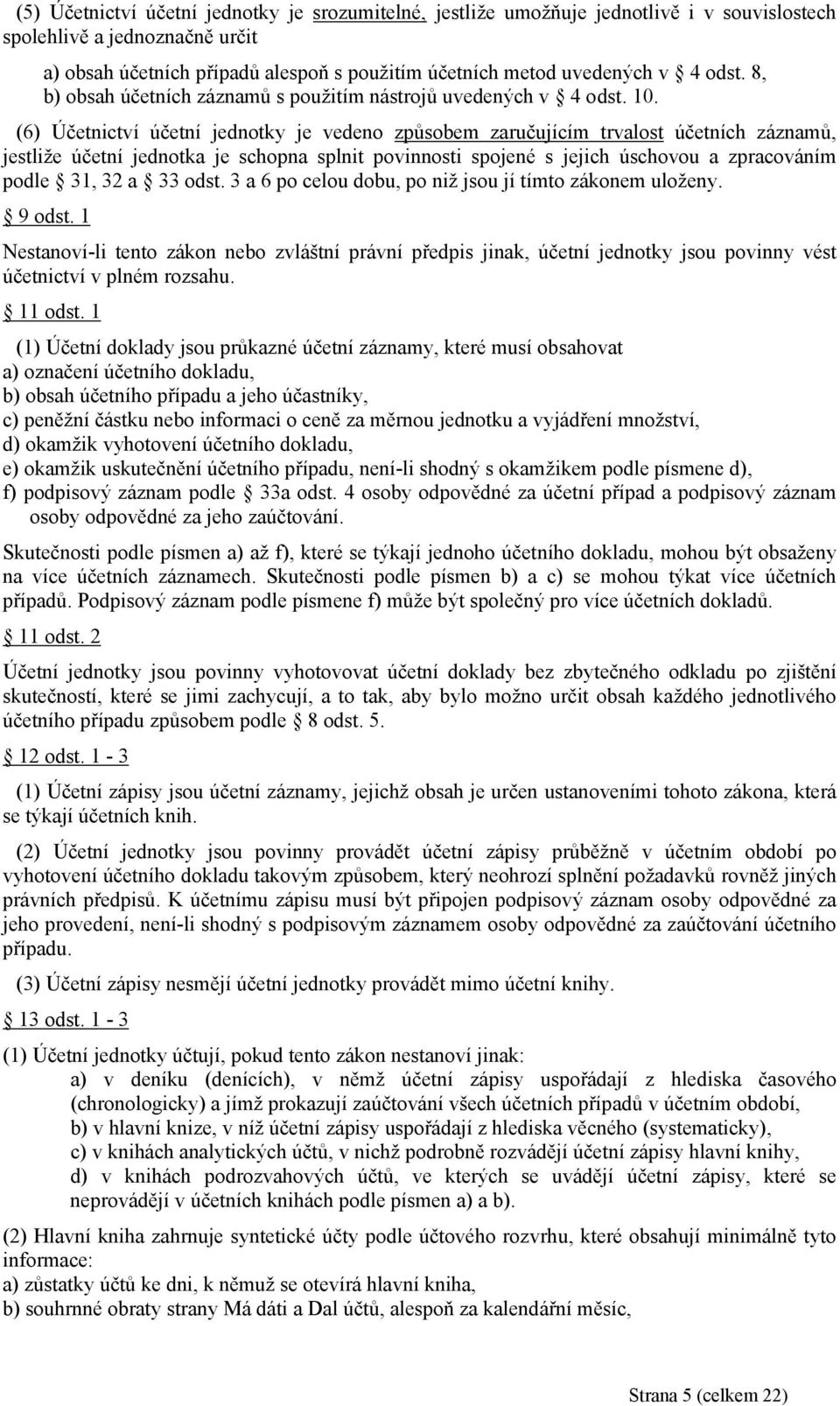 (6) Účetnictví účetní jednotky je vedeno způsobem zaručujícím trvalost účetních záznamů, jestliže účetní jednotka je schopna splnit povinnosti spojené s jejich úschovou a zpracováním podle 31, 32 a