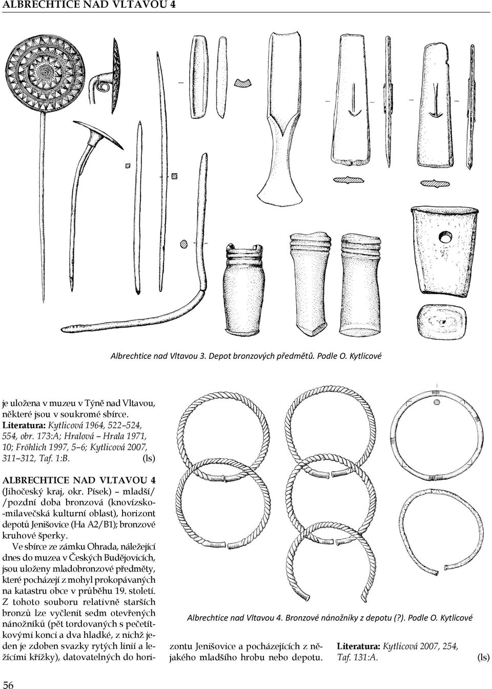 Kytlicové Albrechtice nad VltAVou 4 (Jihočeský kraj, okr. Písek) mladší/ /pozdní doba bronzová (knovízsko- -milavečská kulturní oblast), horizont depotů Jenišovice (Ha A2/B1); bronzové kruhové šperky.