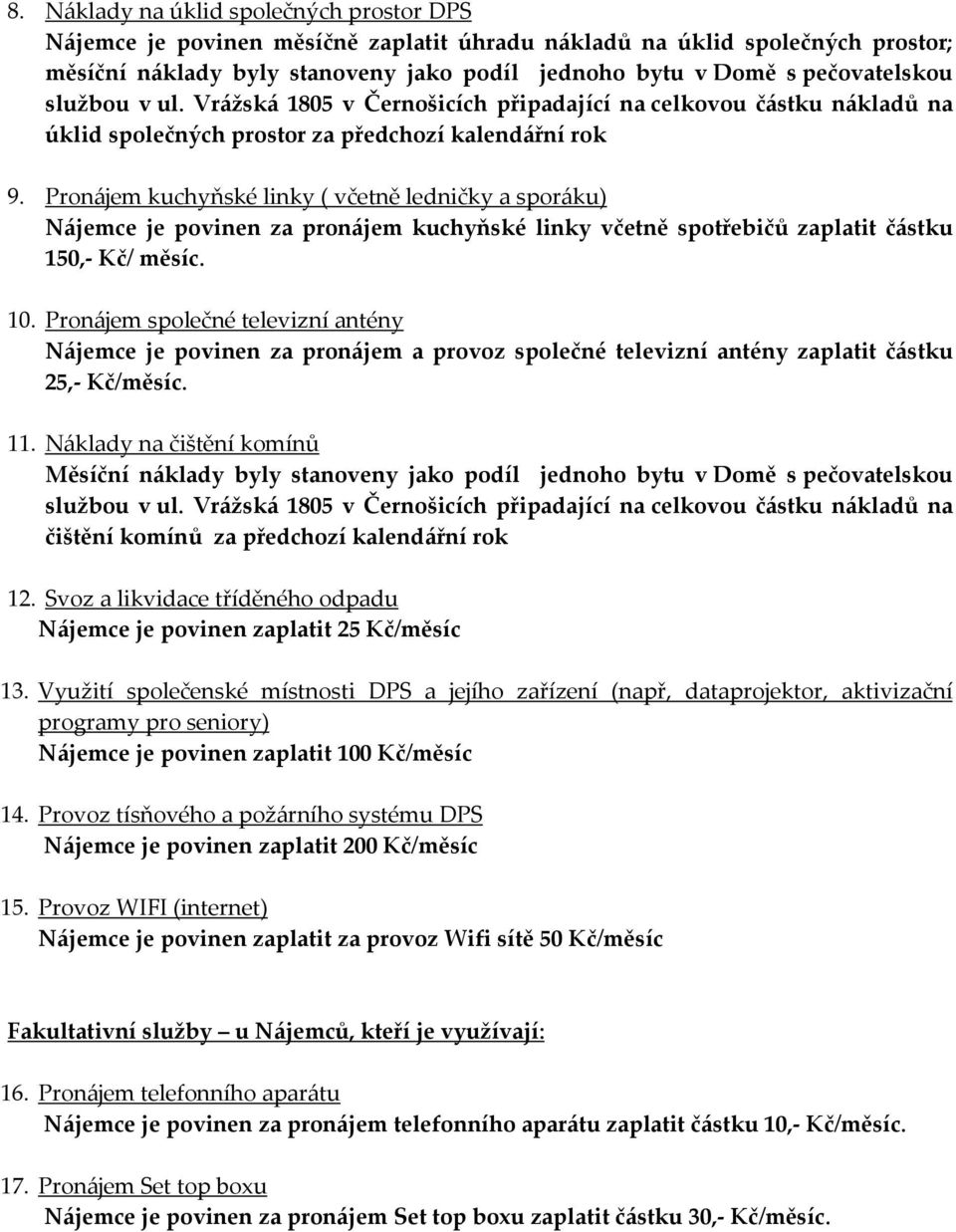 Pronájem kuchyňské linky ( včetně ledničky a sporáku) Nájemce je povinen za pronájem kuchyňské linky včetně spotřebičů zaplatit částku 150,- Kč/ měsíc. 10.