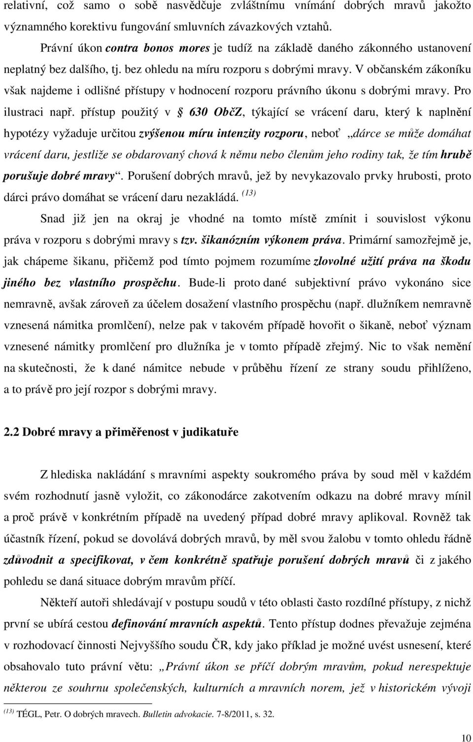 V občanském zákoníku však najdeme i odlišné přístupy v hodnocení rozporu právního úkonu s dobrými mravy. Pro ilustraci např.