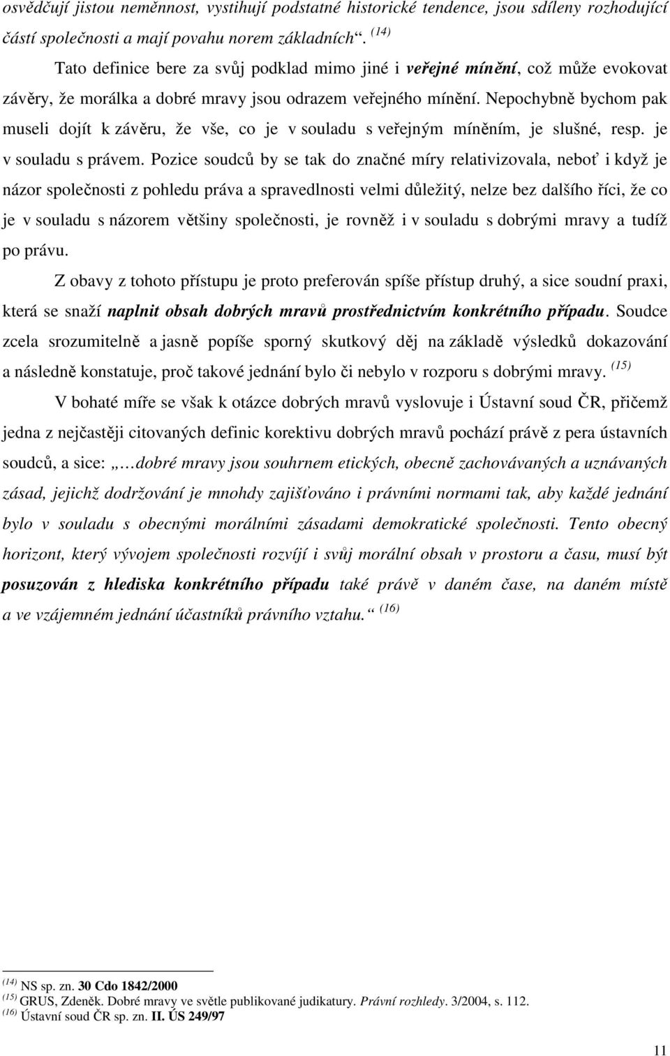 Nepochybně bychom pak museli dojít k závěru, že vše, co je v souladu s veřejným míněním, je slušné, resp. je v souladu s právem.