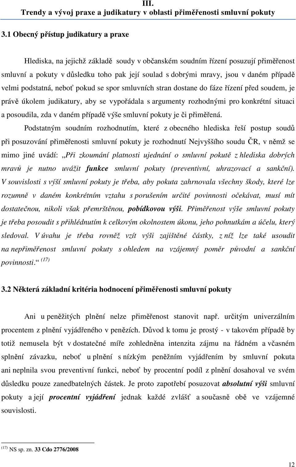 případě velmi podstatná, neboť pokud se spor smluvních stran dostane do fáze řízení před soudem, je právě úkolem judikatury, aby se vypořádala s argumenty rozhodnými pro konkrétní situaci a