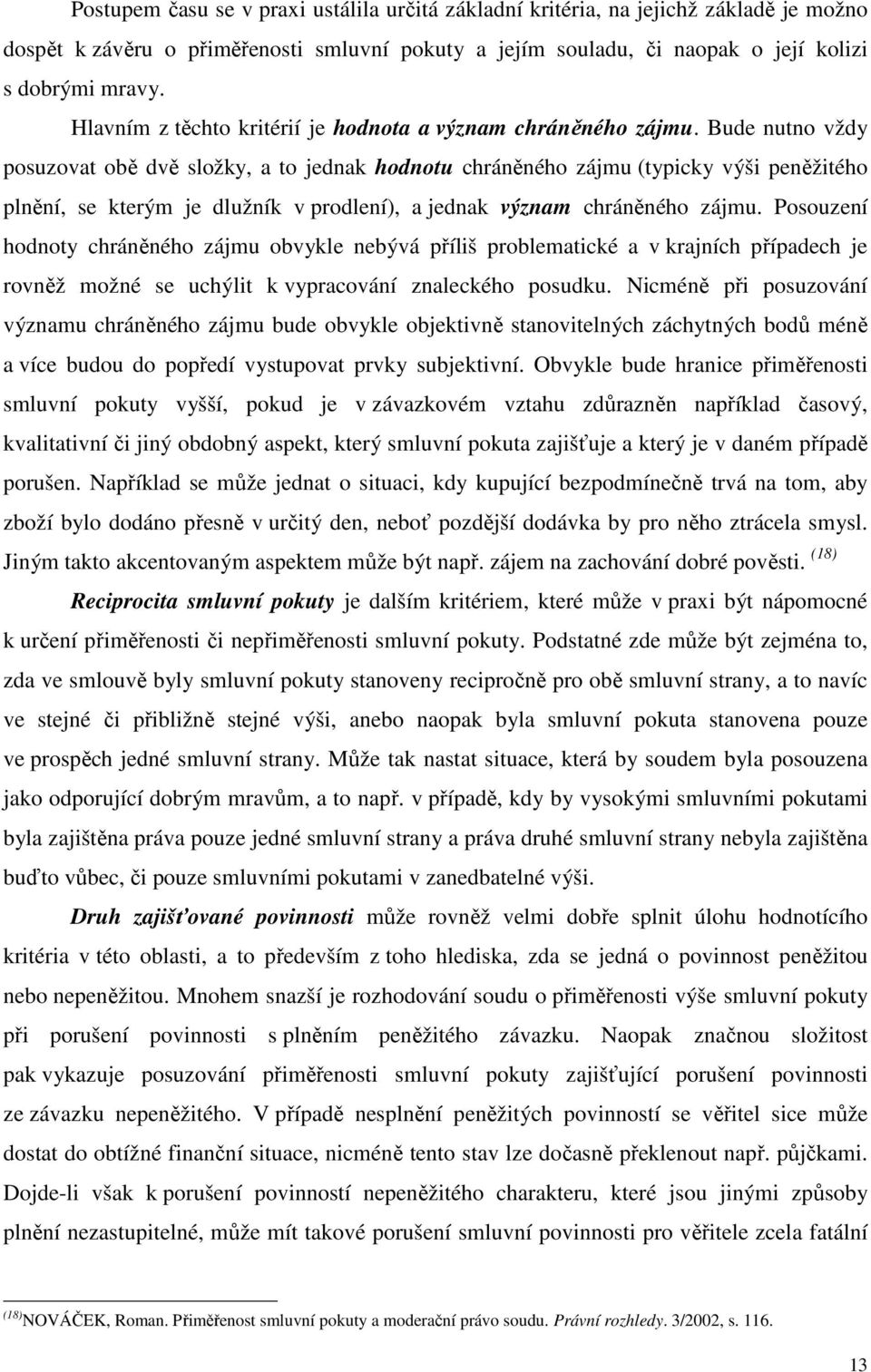 Bude nutno vždy posuzovat obě dvě složky, a to jednak hodnotu chráněného zájmu (typicky výši peněžitého plnění, se kterým je dlužník v prodlení), a jednak význam chráněného zájmu.