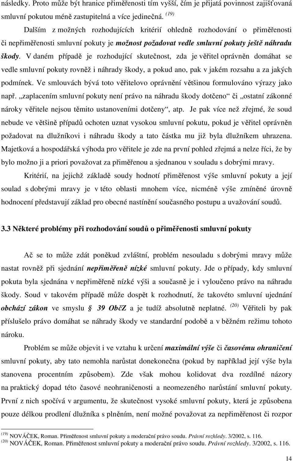 V daném případě je rozhodující skutečnost, zda je věřitel oprávněn domáhat se vedle smluvní pokuty rovněž i náhrady škody, a pokud ano, pak v jakém rozsahu a za jakých podmínek.