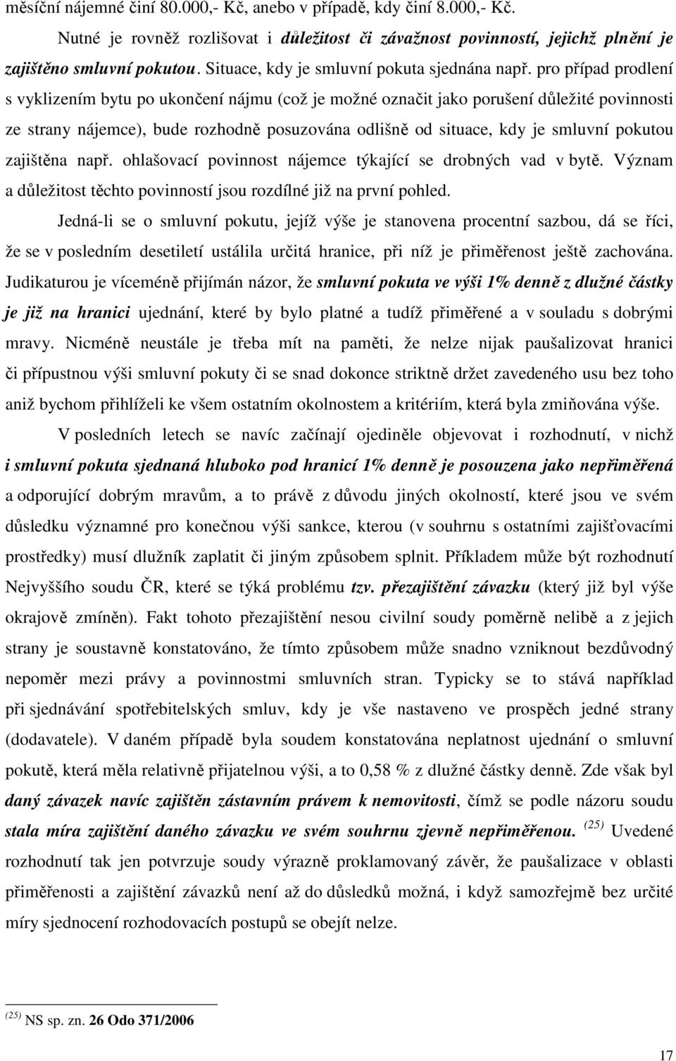 pro případ prodlení s vyklizením bytu po ukončení nájmu (což je možné označit jako porušení důležité povinnosti ze strany nájemce), bude rozhodně posuzována odlišně od situace, kdy je smluvní pokutou