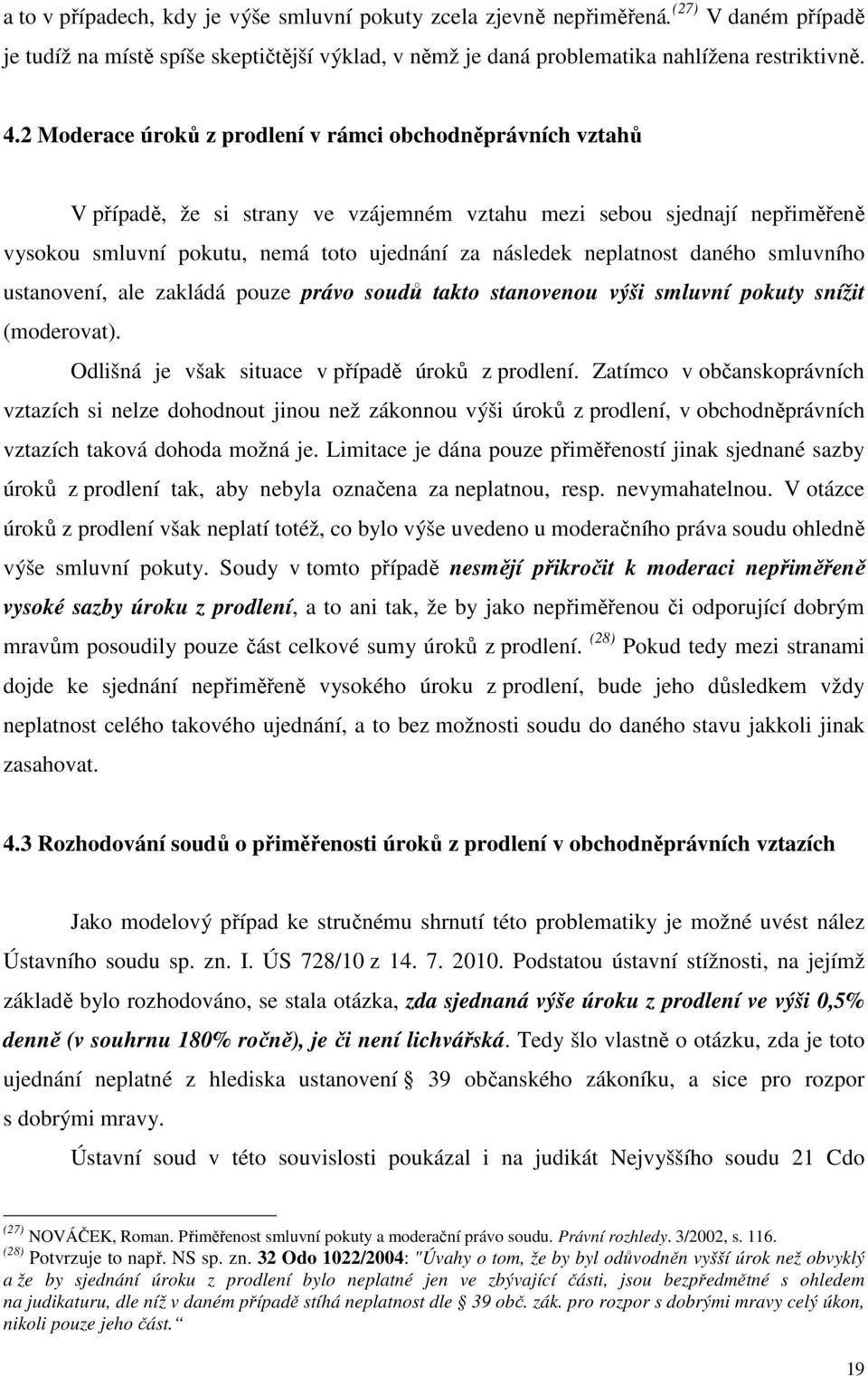 neplatnost daného smluvního ustanovení, ale zakládá pouze právo soudů takto stanovenou výši smluvní pokuty snížit (moderovat). Odlišná je však situace v případě úroků z prodlení.