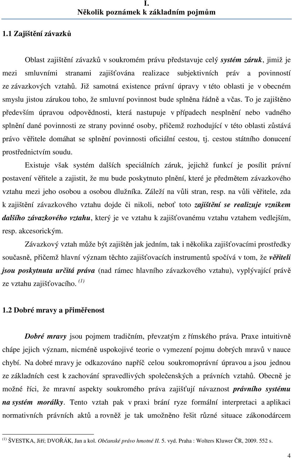 vztahů. Již samotná existence právní úpravy v této oblasti je v obecném smyslu jistou zárukou toho, že smluvní povinnost bude splněna řádně a včas.