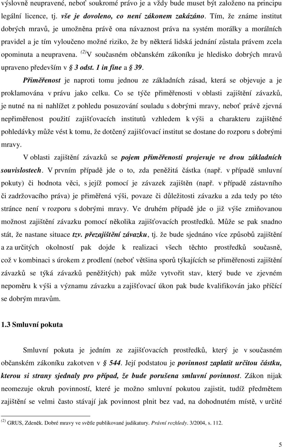 opominuta a neupravena. (2) V současném občanském zákoníku je hledisko dobrých mravů upraveno především v 3 odst. 1 in fine a 39.