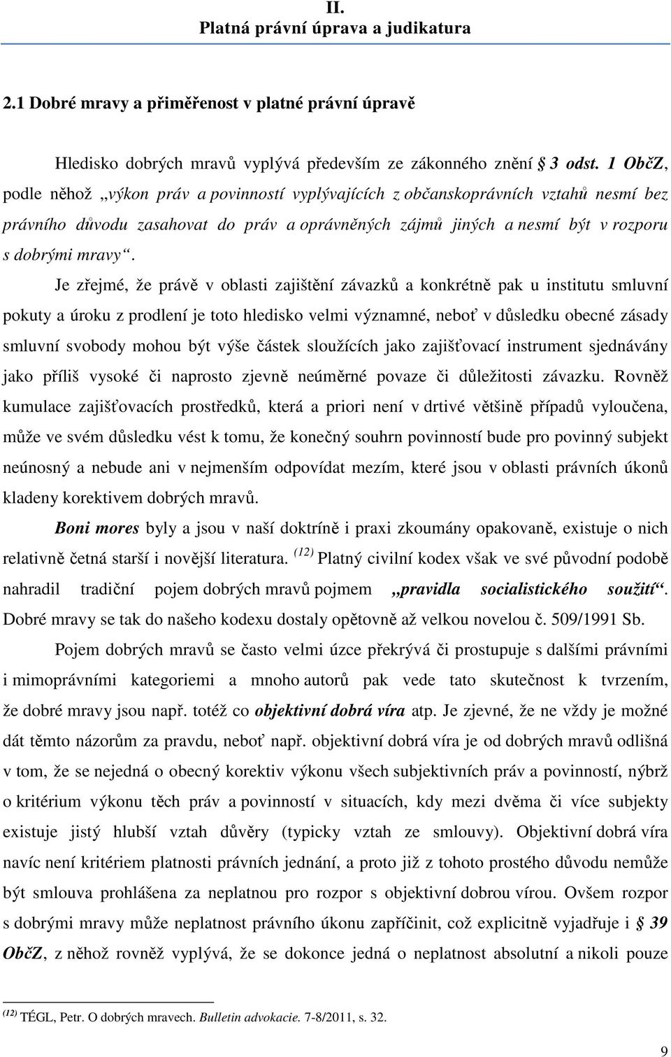 Je zřejmé, že právě v oblasti zajištění závazků a konkrétně pak u institutu smluvní pokuty a úroku z prodlení je toto hledisko velmi významné, neboť v důsledku obecné zásady smluvní svobody mohou být