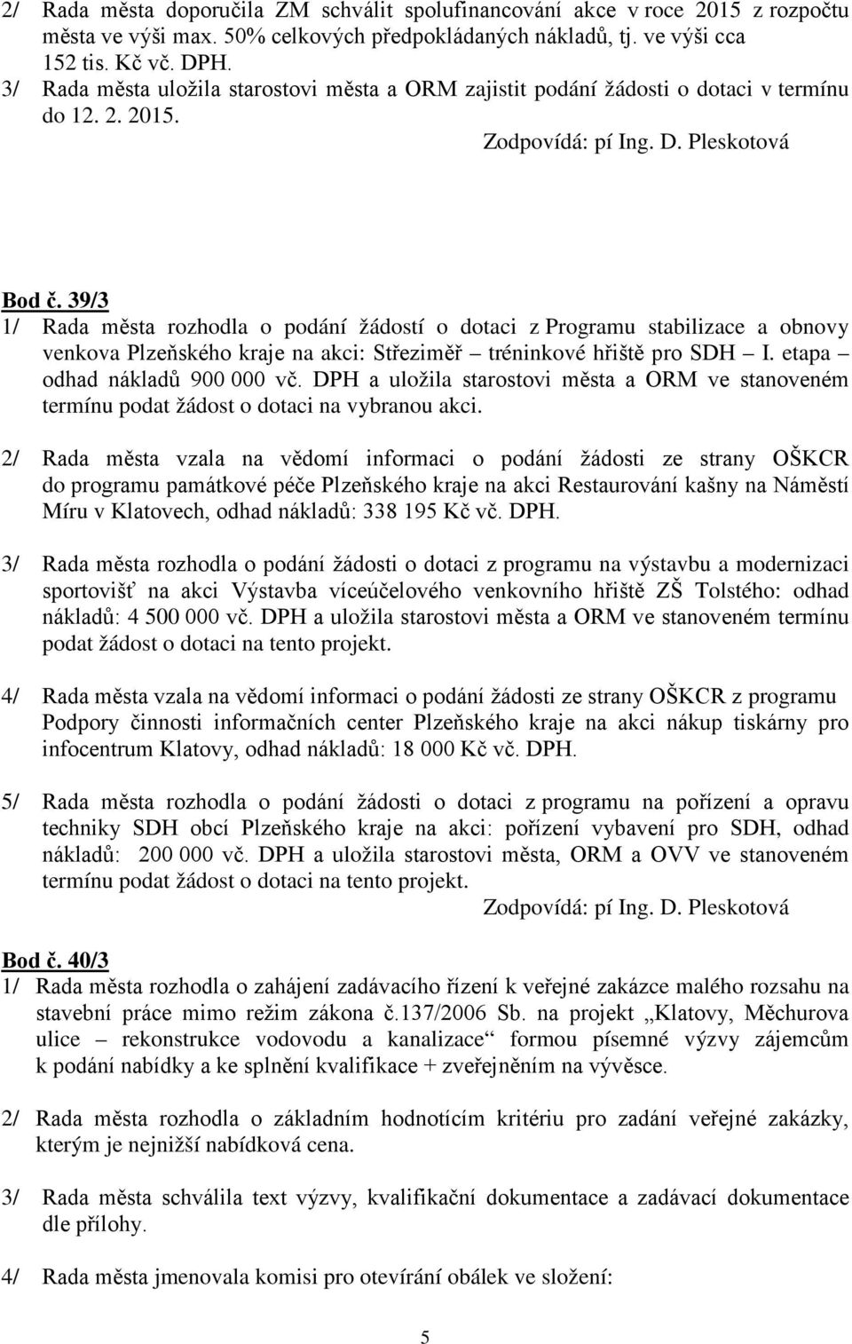 39/3 1/ Rada města rozhodla o podání žádostí o dotaci z Programu stabilizace a obnovy venkova Plzeňského kraje na akci: Střeziměř tréninkové hřiště pro SDH I. etapa odhad nákladů 900 000 vč.