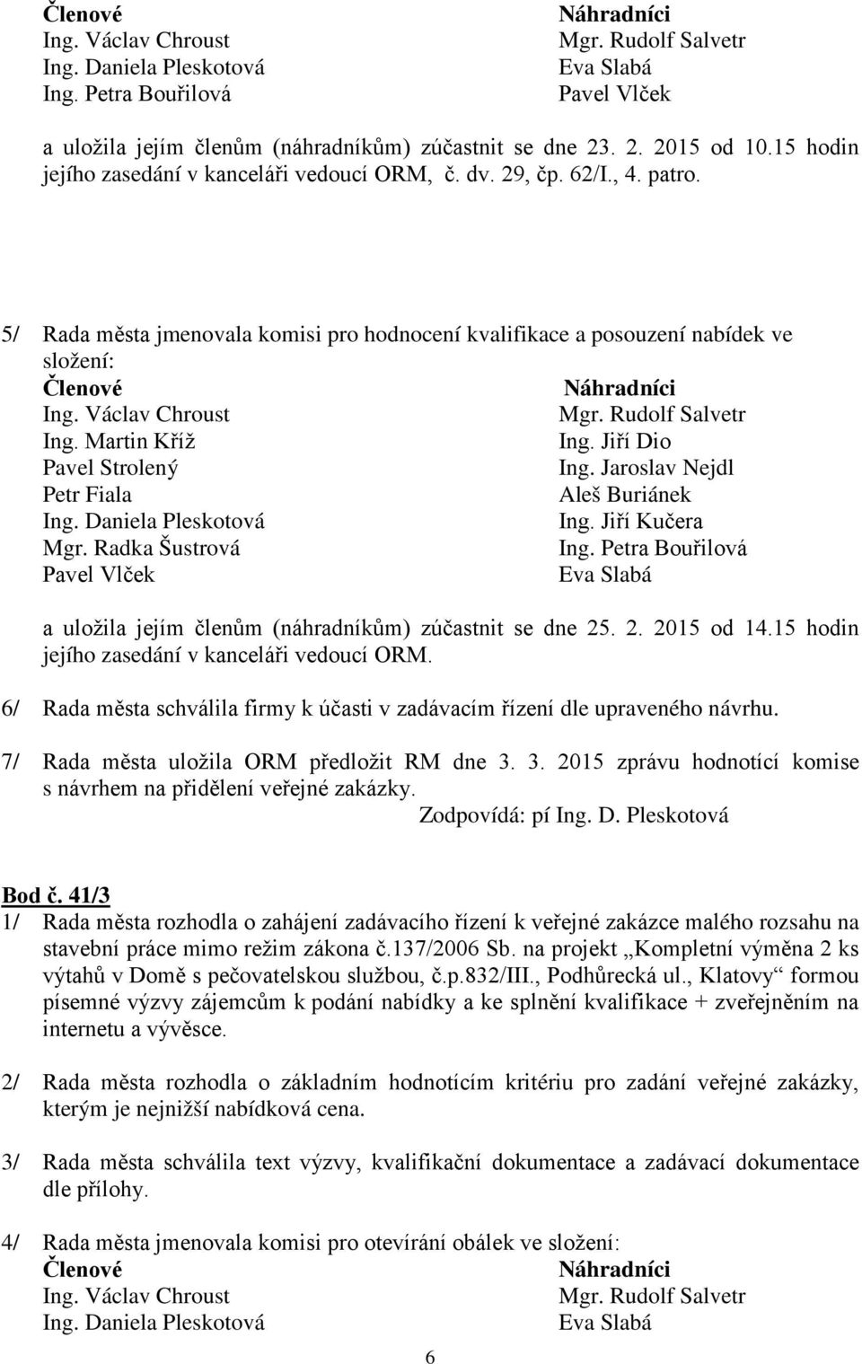 Jiří Kučera Mgr. Radka Šustrová Pavel Vlček a uložila jejím členům (náhradníkům) zúčastnit se dne 25. 2. 2015 od 14.15 hodin jejího zasedání v kanceláři vedoucí ORM.
