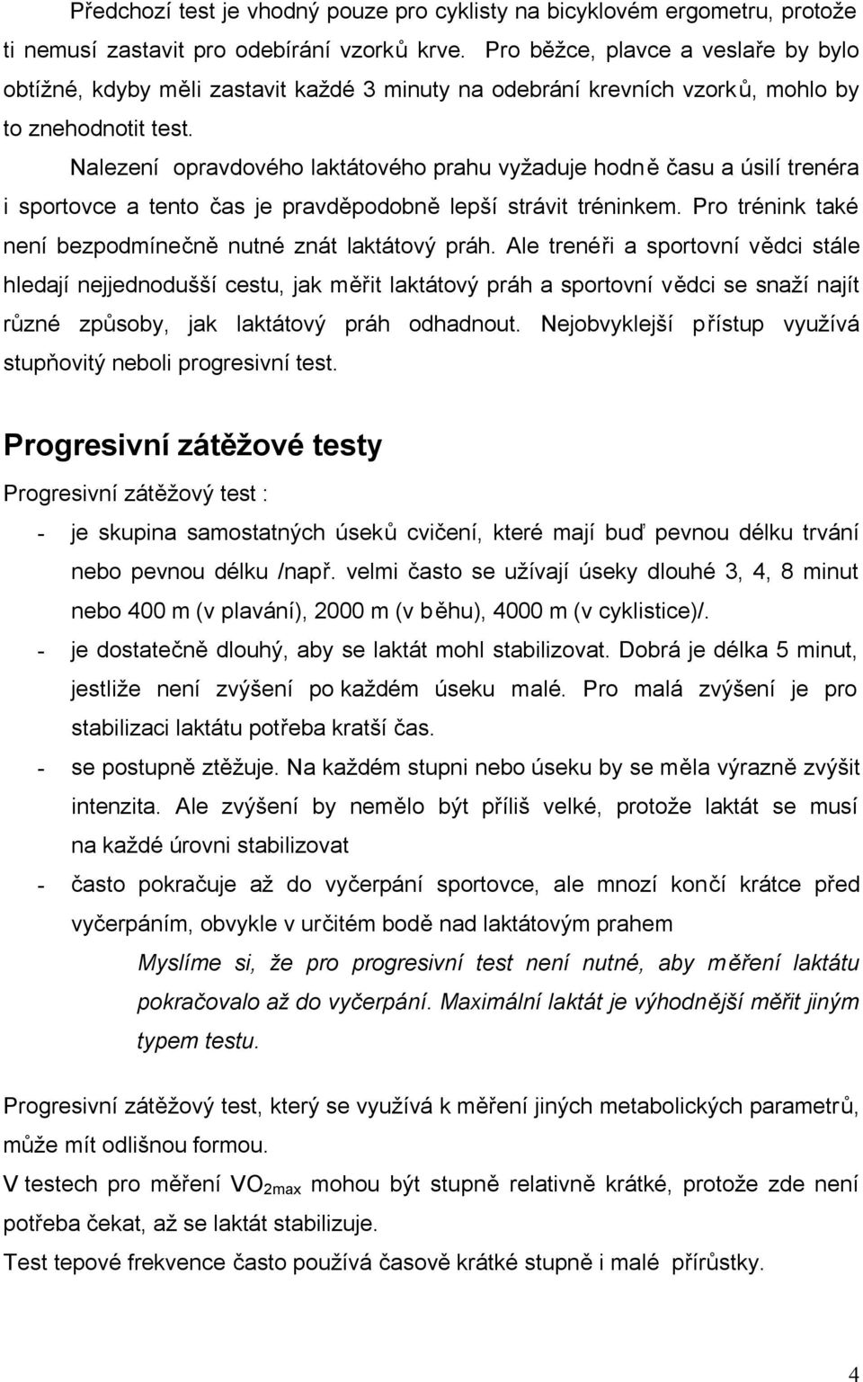 Nalezení opravdového laktátového prahu vyžaduje hodně času a úsilí trenéra i sportovce a tento čas je pravděpodobně lepší strávit tréninkem.