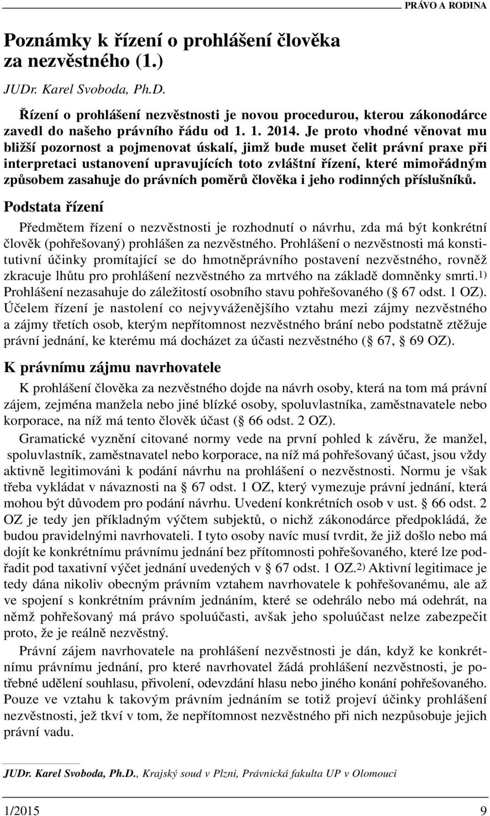 Je proto vhodné věnovat mu bližší pozornost a pojmenovat úskalí, jimž bude muset čelit právní praxe při interpretaci ustanovení upravujících toto zvláštní řízení, které mimořádným způsobem zasahuje