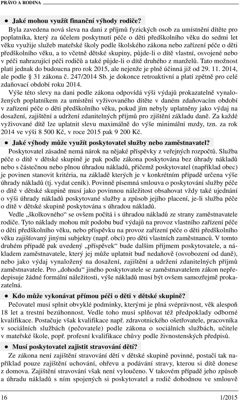 podle školského zákona nebo zařízení péče o děti předškolního věku, a to včetně dětské skupiny, půjde-li o dítě vlastní, osvojené nebo v péči nahrazující péči rodičů a také půjde-li o dítě druhého z